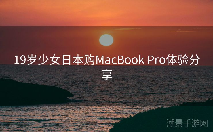 19岁少女日本购MacBook Pro体验分享