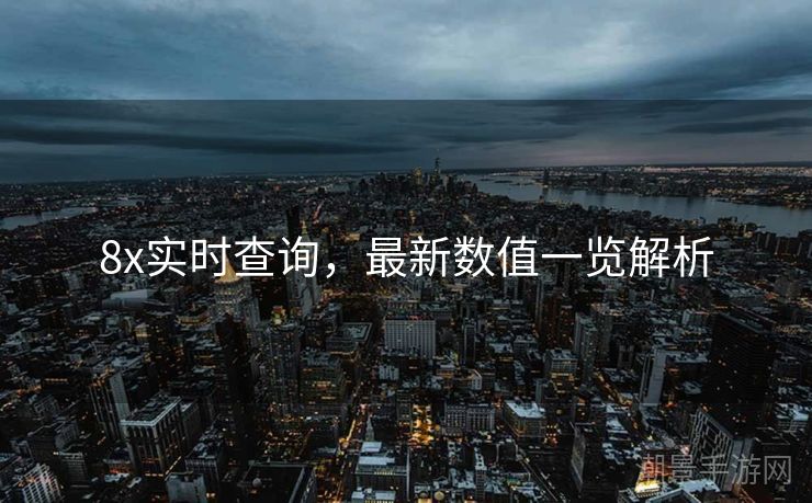 8x实时查询，最新数值一览解析