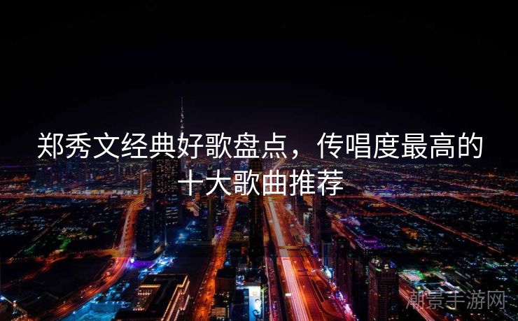 郑秀文经典好歌盘点，传唱度最高的十大歌曲推荐