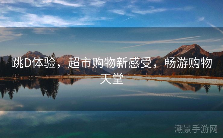 跳D体验，超市购物新感受，畅游购物天堂
