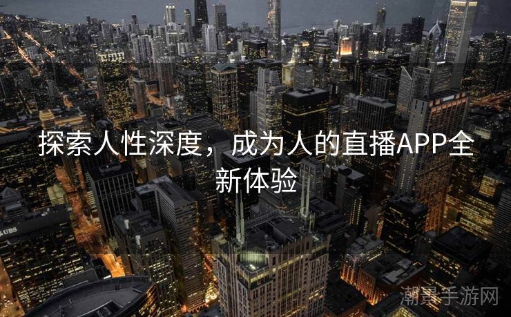 探索人性深度，成为人的直播APP全新体验