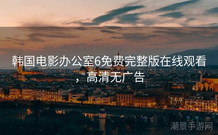 韩国电影办公室6免费完整版在线观看，高清无广告