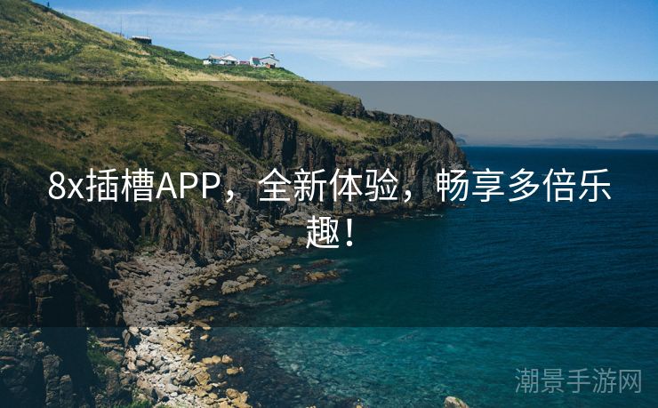 8x插槽APP，全新体验，畅享多倍乐趣！