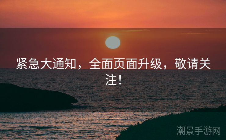 紧急大通知，全面页面升级，敬请关注！