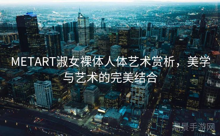 METART淑女裸体人体艺术赏析，美学与艺术的完美结合