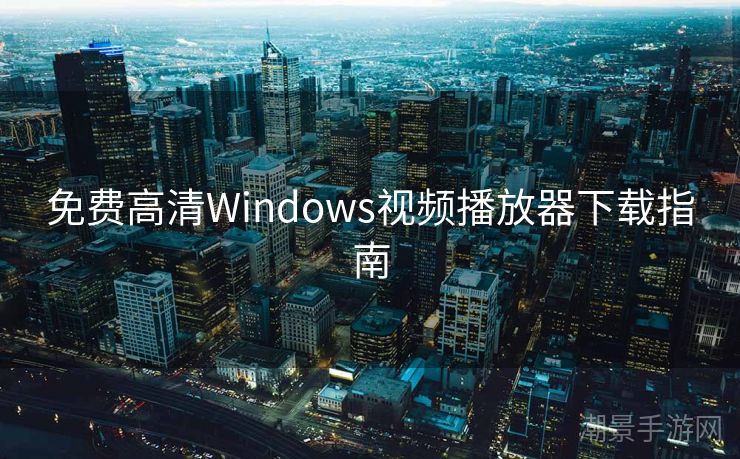 免费高清Windows视频播放器下载指南