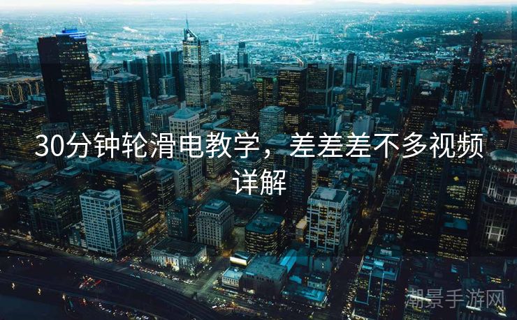 30分钟轮滑电教学，差差差不多视频详解