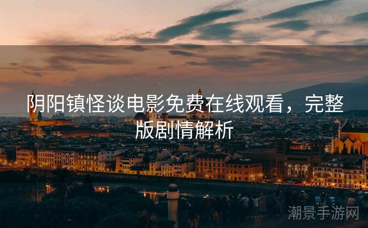 阴阳镇怪谈电影免费在线观看，完整版剧情解析