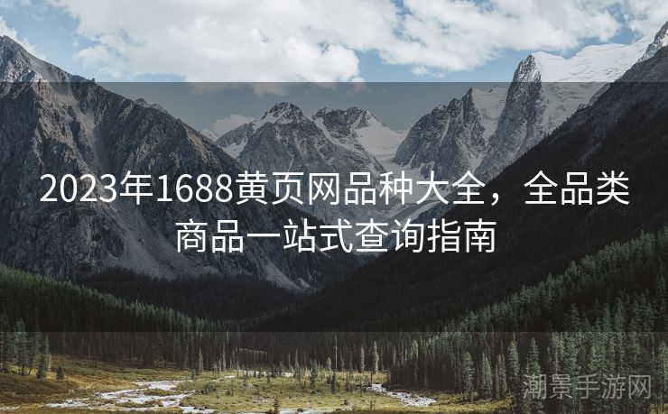 2023年1688黄页网品种大全，全品类商品一站式查询指南