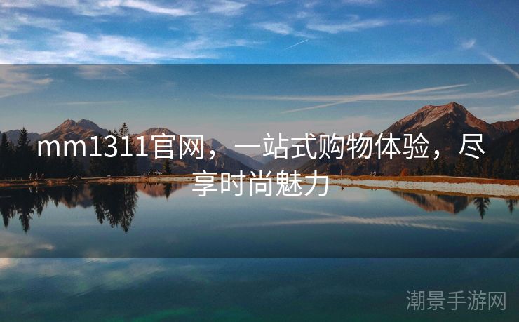 mm1311官网，一站式购物体验，尽享时尚魅力