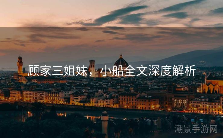 顾家三姐妹，小船全文深度解析