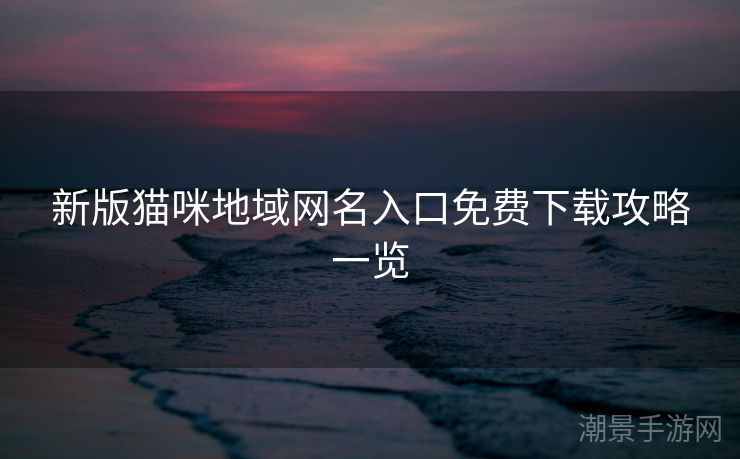 新版猫咪地域网名入口免费下载攻略一览
