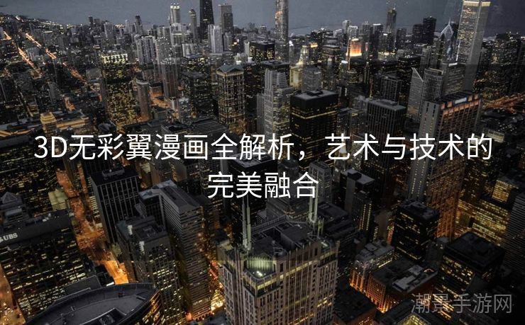 3D无彩翼漫画全解析，艺术与技术的完美融合