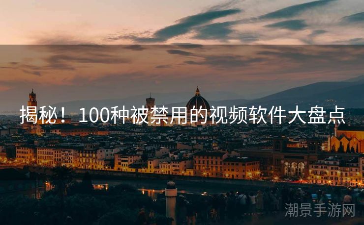 揭秘！100种被禁用的视频软件大盘点