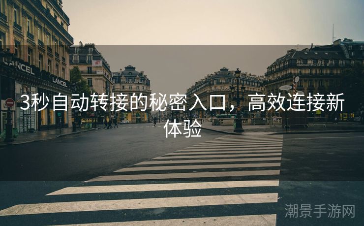 3秒自动转接的秘密入口，高效连接新体验