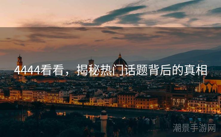 4444看看，揭秘热门话题背后的真相