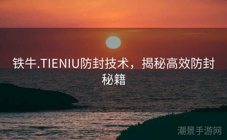 铁牛.TIENIU防封技术，揭秘高效防封秘籍