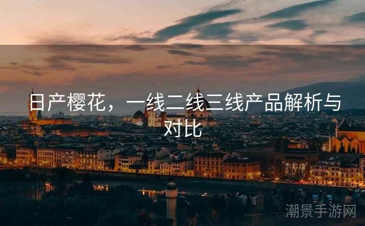 日产樱花，一线二线三线产品解析与对比