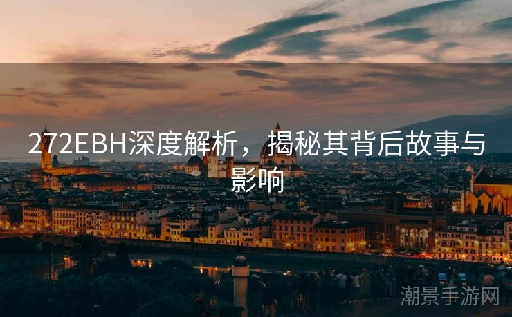 272EBH深度解析，揭秘其背后故事与影响
