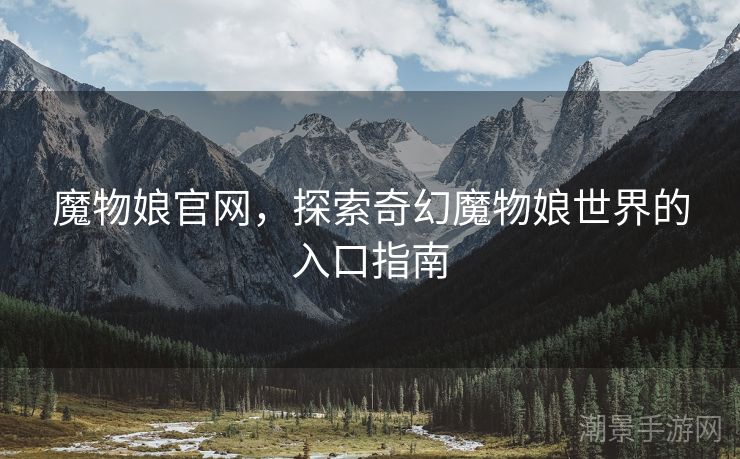 魔物娘官网，探索奇幻魔物娘世界的入口指南