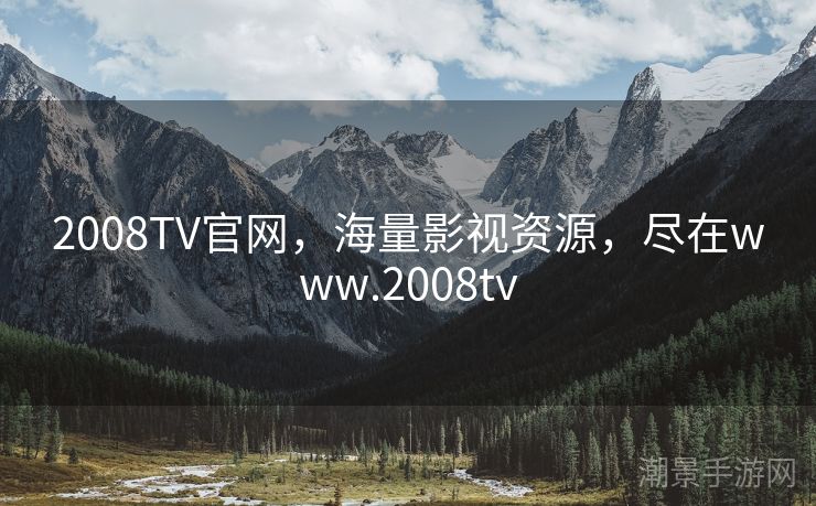 2008TV官网，海量影视资源，尽在www.2008tv