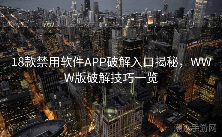 18款禁用软件APP破解入口揭秘，WWW版破解技巧一览