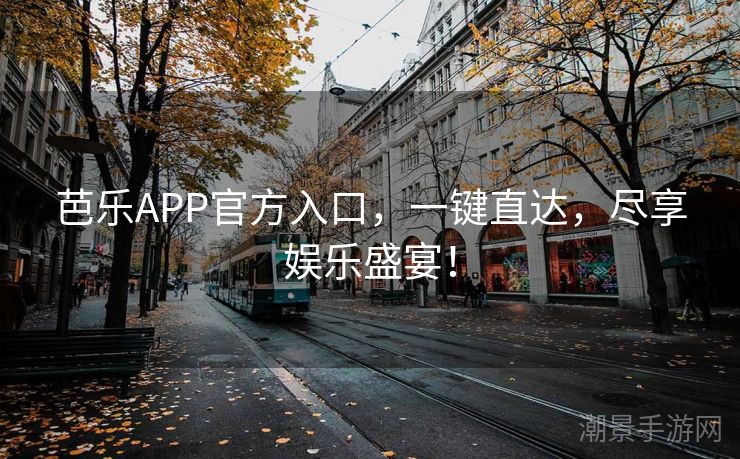 芭乐APP官方入口，一键直达，尽享娱乐盛宴！