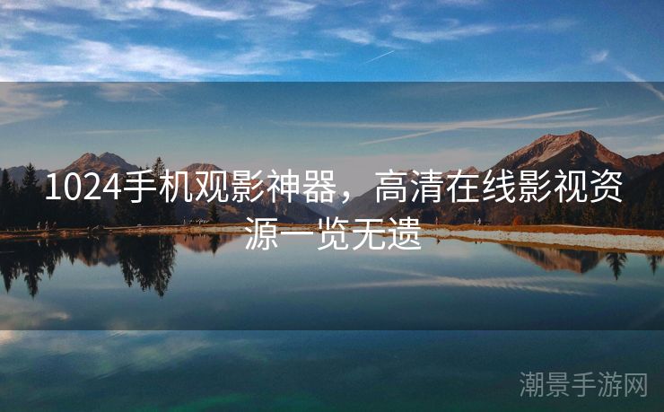 1024手机观影神器，高清在线影视资源一览无遗