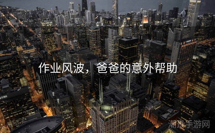 作业风波，爸爸的意外帮助