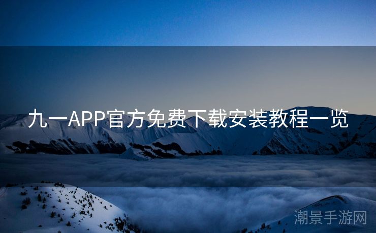 九一APP官方免费下载安装教程一览