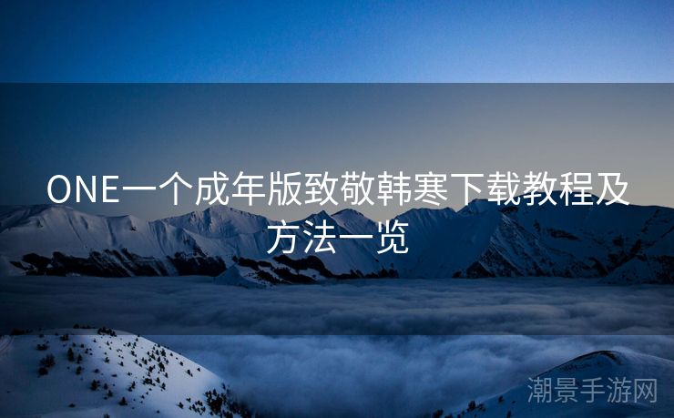 ONE一个成年版致敬韩寒下载教程及方法一览