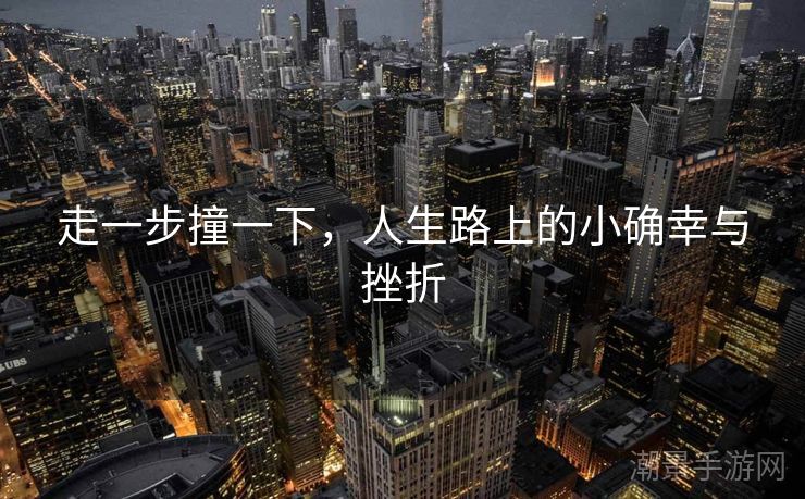 走一步撞一下，人生路上的小确幸与挫折