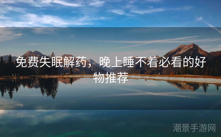 免费失眠解药，晚上睡不着必看的好物推荐