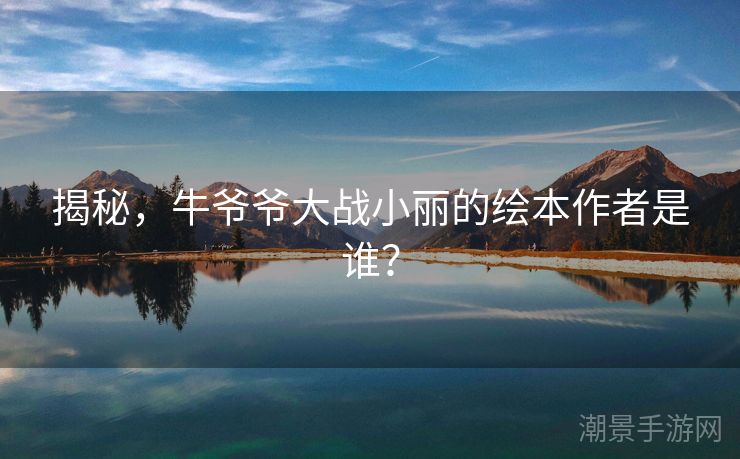 揭秘，牛爷爷大战小丽的绘本作者是谁？