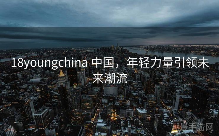 18youngchina 中国，年轻力量引领未来潮流