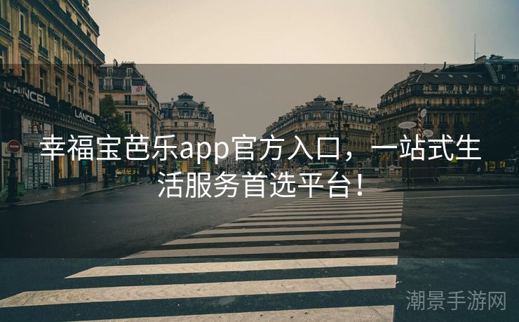 幸福宝芭乐app官方入口，一站式生活服务首选平台！