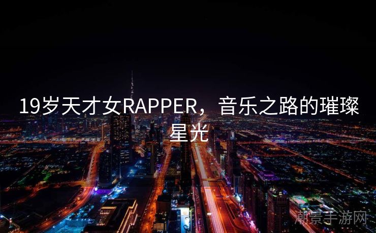 19岁天才女RAPPER，音乐之路的璀璨星光