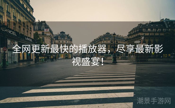 全网更新最快的播放器，尽享最新影视盛宴！