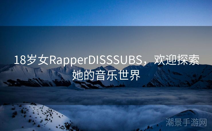 18岁女RapperDISSSUBS，欢迎探索她的音乐世界