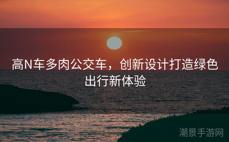 高N车多肉公交车，创新设计打造绿色出行新体验