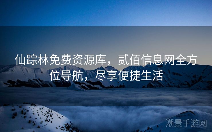 仙踪林免费资源库，贰佰信息网全方位导航，尽享便捷生活