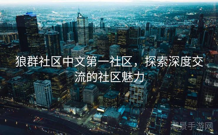 狼群社区中文第一社区，探索深度交流的社区魅力