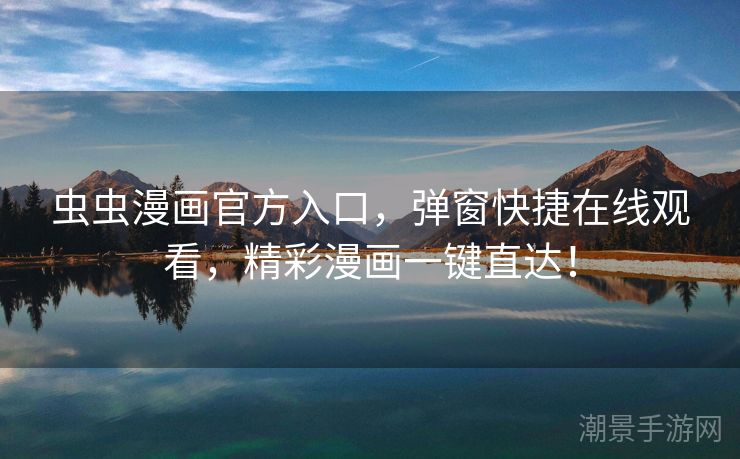 虫虫漫画官方入口，弹窗快捷在线观看，精彩漫画一键直达！