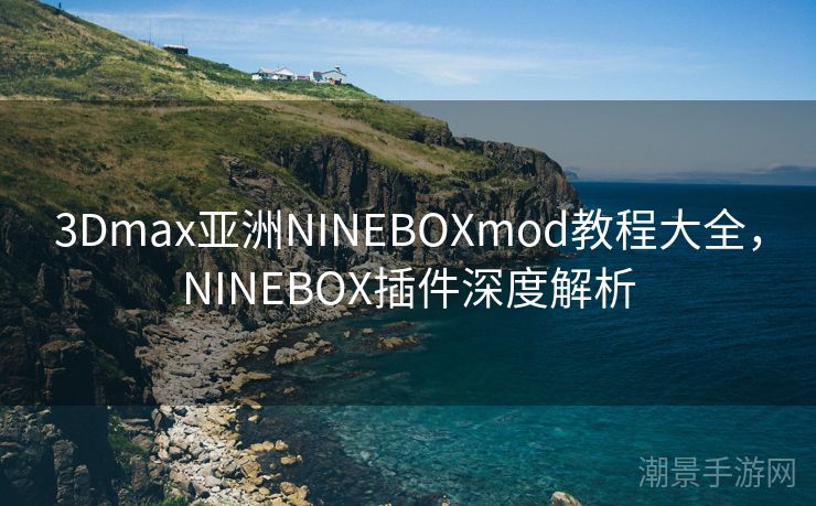 3Dmax亚洲NINEBOXmod教程大全，NINEBOX插件深度解析