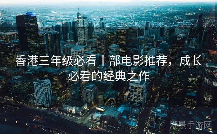 香港三年级必看十部电影推荐，成长必看的经典之作