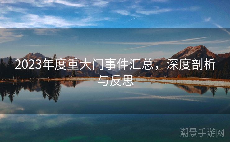 2023年度重大门事件汇总，深度剖析与反思