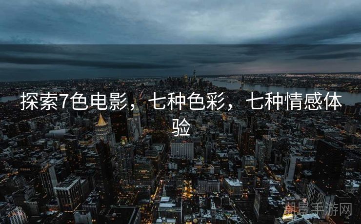 探索7色电影，七种色彩，七种情感体验