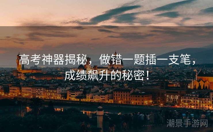 高考神器揭秘，做错一题插一支笔，成绩飙升的秘密！