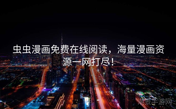 虫虫漫画免费在线阅读，海量漫画资源一网打尽！