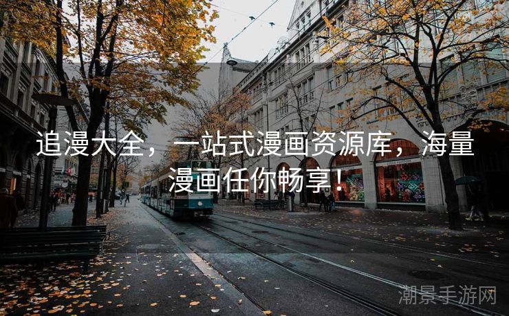 追漫大全，一站式漫画资源库，海量漫画任你畅享！